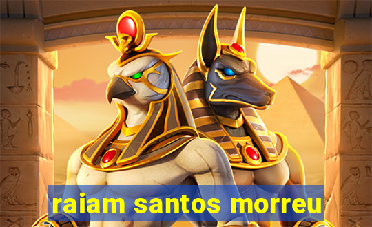 raiam santos morreu